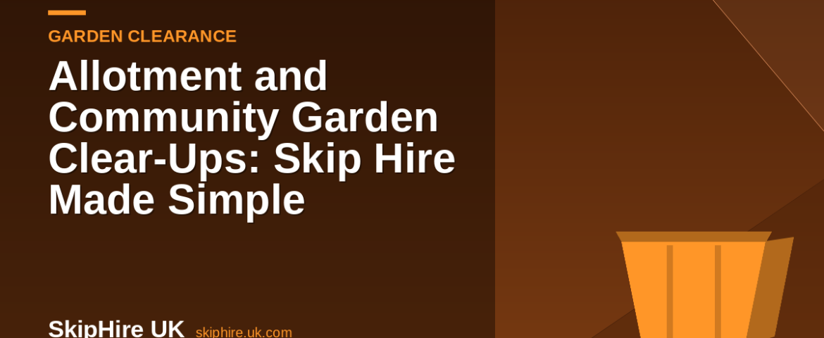 Allotment and Community Garden Clear-Ups: Skip Hire Made Simple