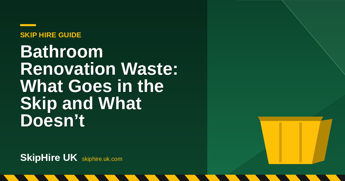 Bathroom Renovation Waste: What Goes in the Skip and What Doesn’t