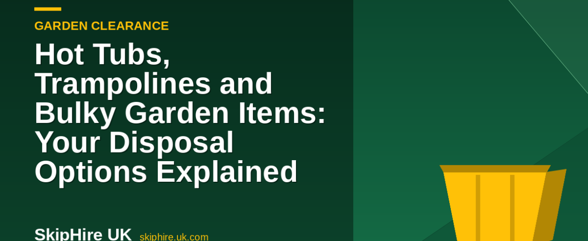 Hot Tubs, Trampolines and Bulky Garden Items: Your Disposal Options Explained