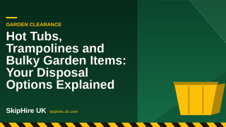 Hot Tubs, Trampolines and Bulky Garden Items: Your Disposal Options Explained