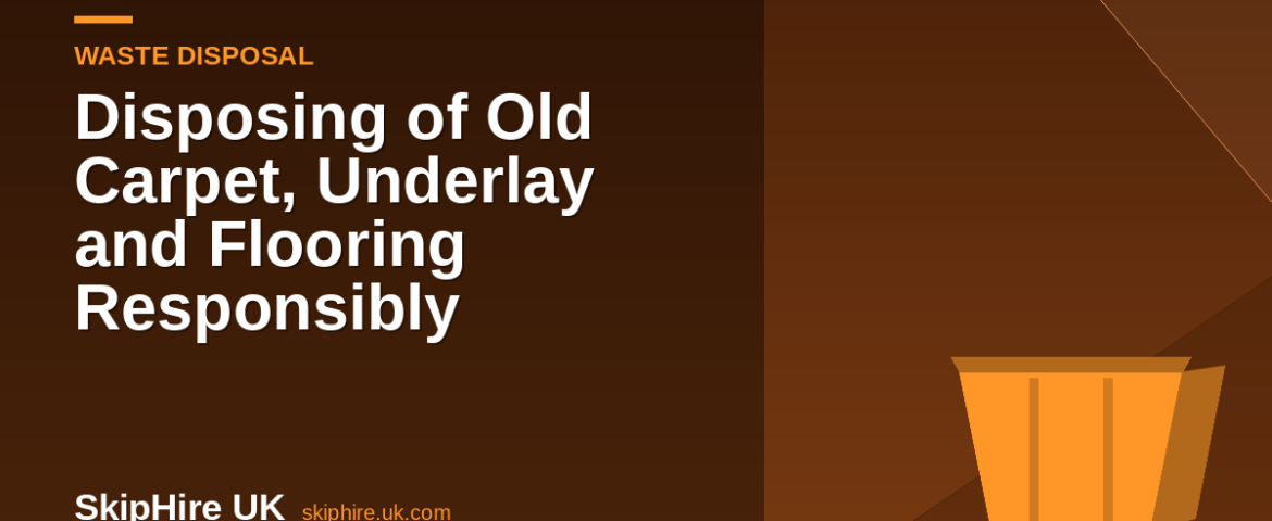 Disposing of Old Carpet, Underlay and Flooring Responsibly
