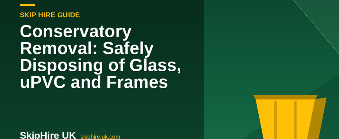 Conservatory Removal: Safely Disposing of Glass, uPVC and Frames