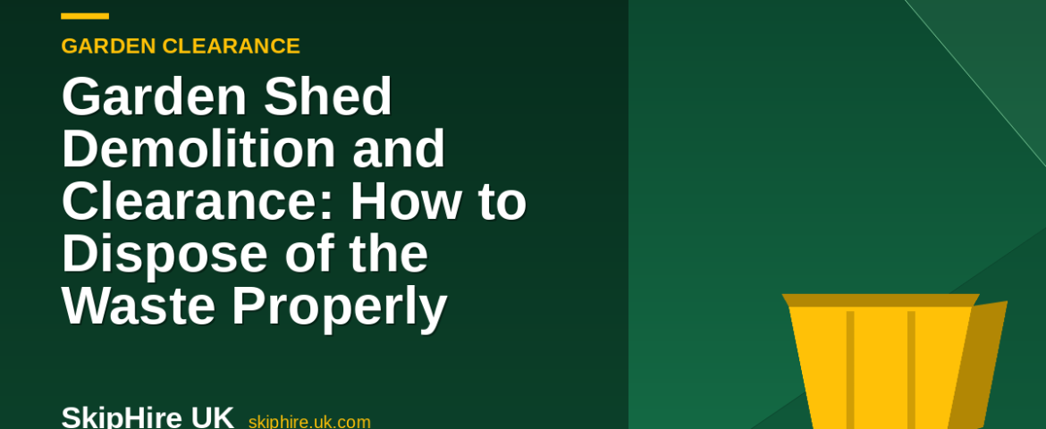 Garden Shed Demolition and Clearance: How to Dispose of the Waste Properly