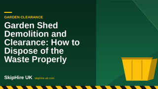 Garden Shed Demolition and Clearance: How to Dispose of the Waste Properly
