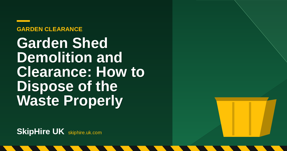 Garden Shed Demolition and Clearance: How to Dispose of the Waste Properly