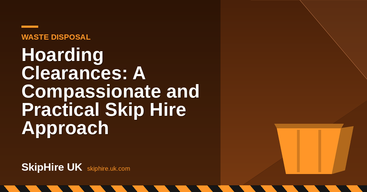 Hoarding Clearances: A Compassionate and Practical Skip Hire Approach