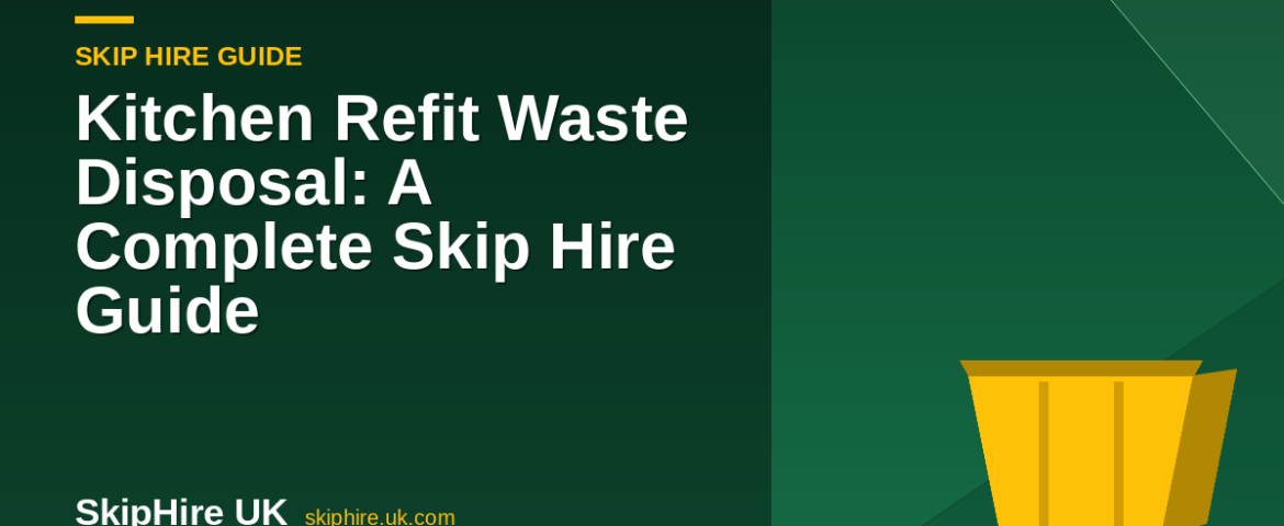 Kitchen Refit Waste Disposal: A Complete Skip Hire Guide