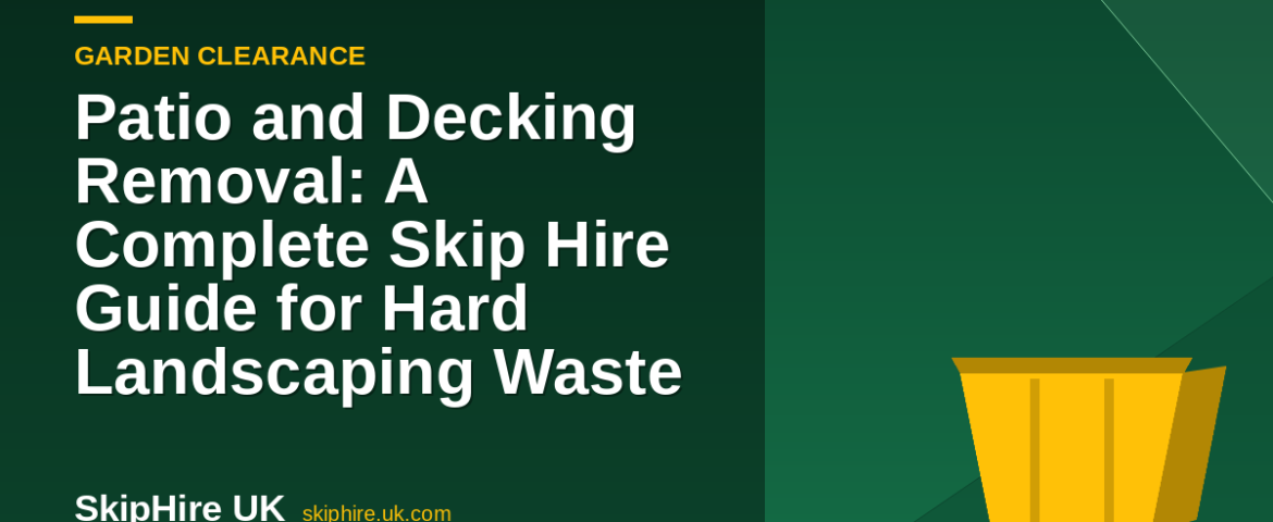 Patio and Decking Removal: A Complete Skip Hire Guide for Hard Landscaping Waste