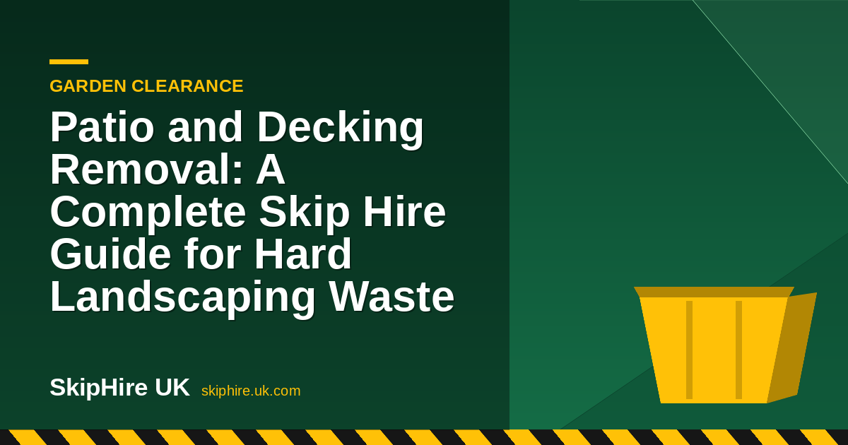 Patio and Decking Removal: A Complete Skip Hire Guide for Hard Landscaping Waste