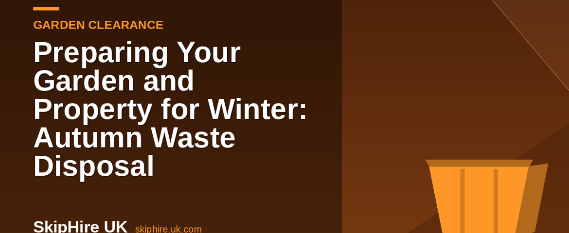 Preparing Your Garden and Property for Winter: Autumn Waste Disposal