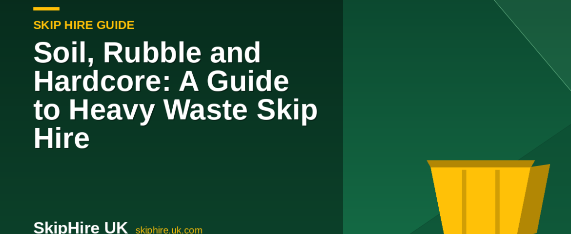 Soil, Rubble and Hardcore: A Guide to Heavy Waste Skip Hire
