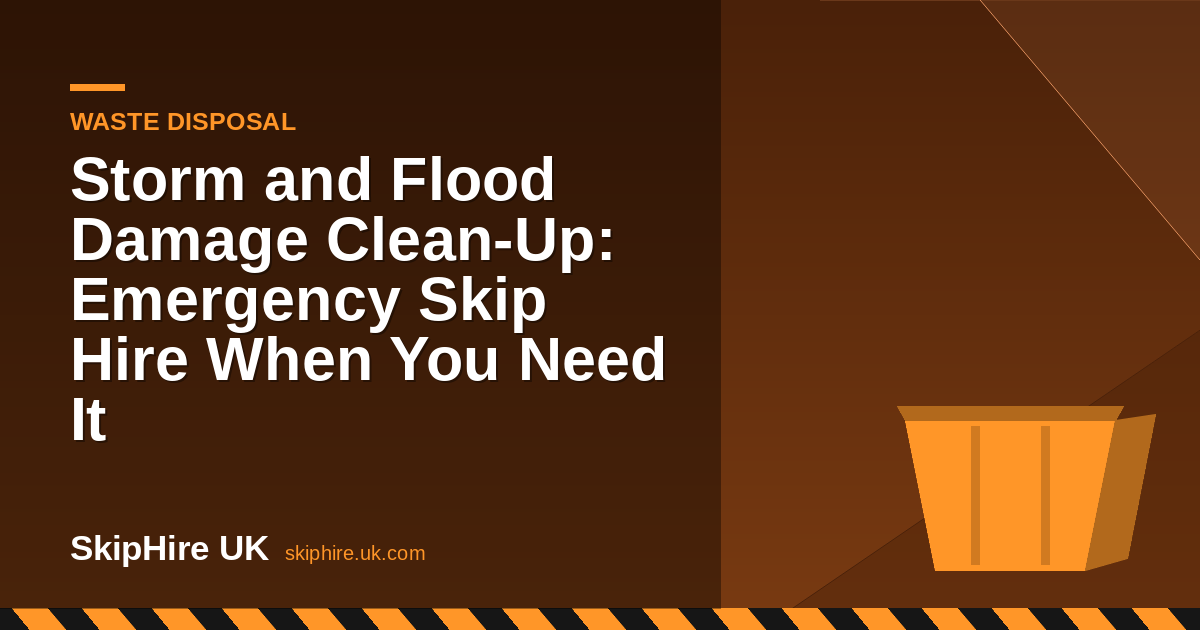 Storm and Flood Damage Clean-Up: Emergency Skip Hire When You Need It